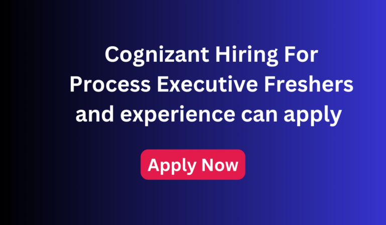 Cognizant Hiring For Process Executive Freshers and experience can apply