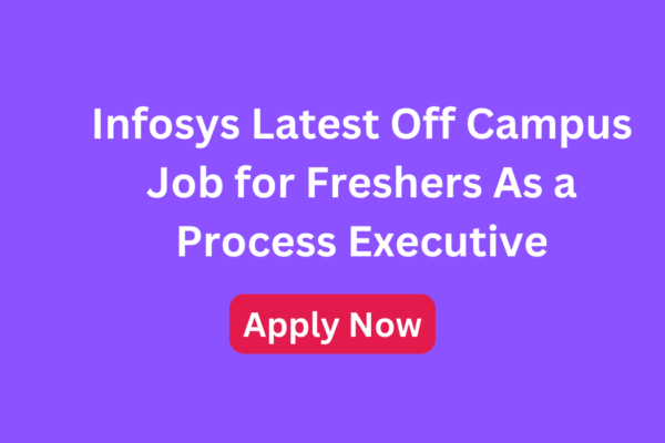 Infosys Latest Off Campus Job for Freshers As a Process Executive Apply Now